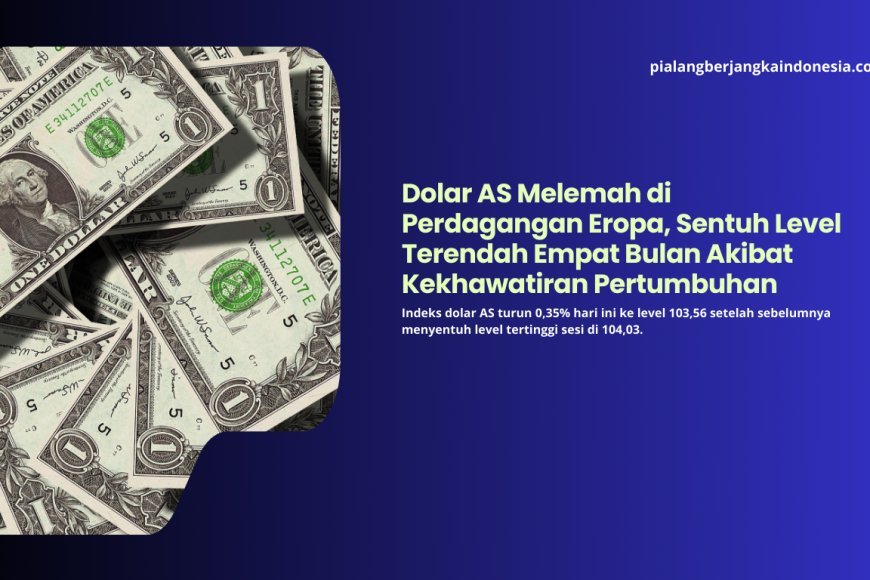 Dolar AS Melemah di Perdagangan Eropa, Sentuh Level Terendah Empat Bulan Akibat Kekhawatiran Pertumbuhan