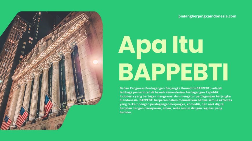 Apa Itu BAPPEBTI? Peran dan Fungsinya dalam Perdagangan Berjangka di Indonesia